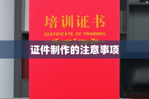 宝鸡证件制作的注意事项